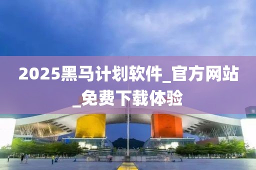 2025黑马计划软件_官方网站_免费下载体验