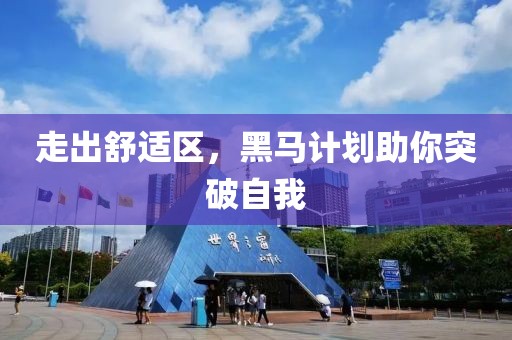 走出舒适区，黑马计划助你突破自我
