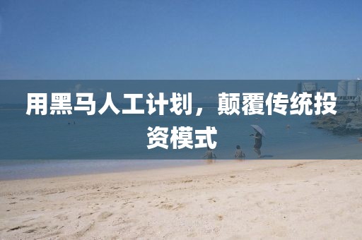 用黑马人工计划，颠覆传统投资模式
